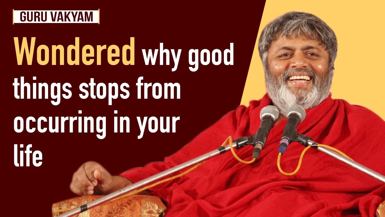 Guru Vakyam English, Episode 391 : Wondered why good things stops from occurring in your life.