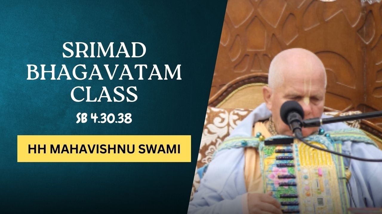 Srimad Bhagavatam class by HH Mahavishnu Swami Maharaj | SB 4.30.38