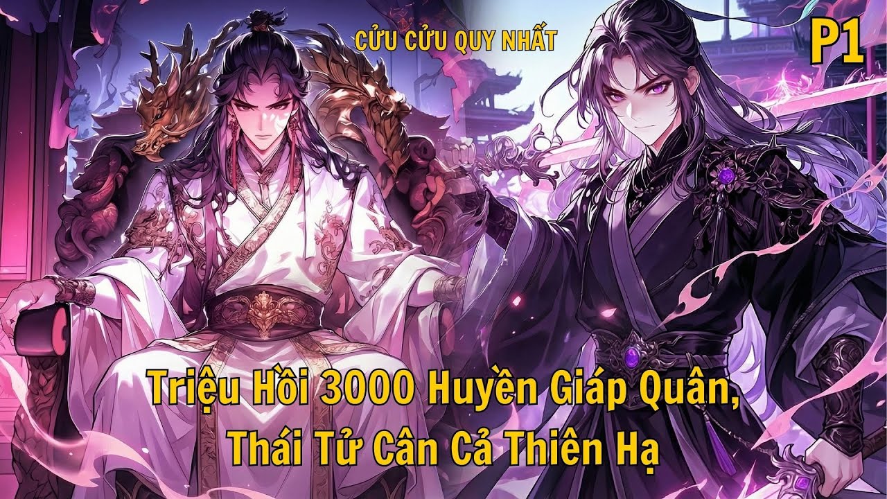 CỬU CỬU QUY NHẤT | Phần 1 Triệu Hồi 3000 Huyền Giáp Quân, Thái Tử Cân Cả Thiên Hạ