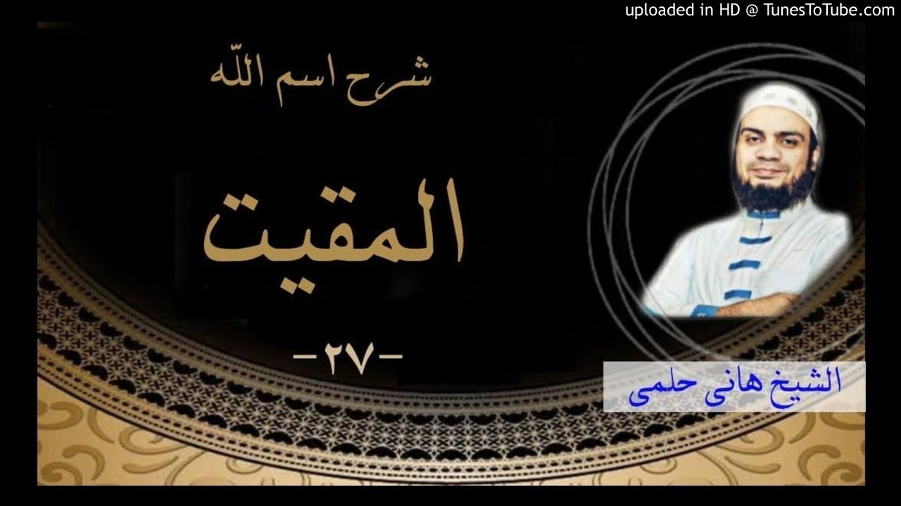 شرح اسم الله (المقيت) (27)| الشيخ هانى حلمى | شرح الأسماء و الصفات