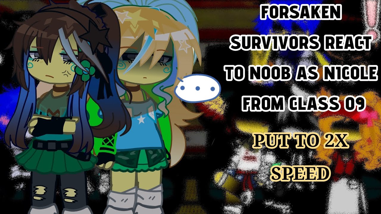 ☆FORSAKEN SURVIVORS REACT TO NOOB AS NICOLE FROM CLASS 09☆ ||NO SHIPS|| ||NOT CANON||♡