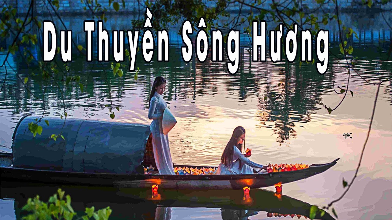 Du Thuyền Tr&ecirc;n D&ograve;ng Hương &ndash; Ca Kh&uacute;c Du Lịch Huế | S&ocirc;ng Hương Mộng Mơ