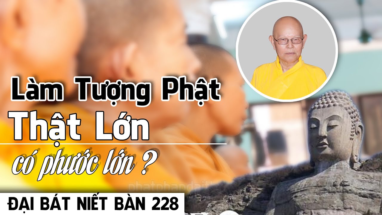 ĐẠI BÁT NIẾT BÀN kỳ 228 (Video) Làm Tượng Phật Thật Lớn Có Phước Không - HT.Từ Thông