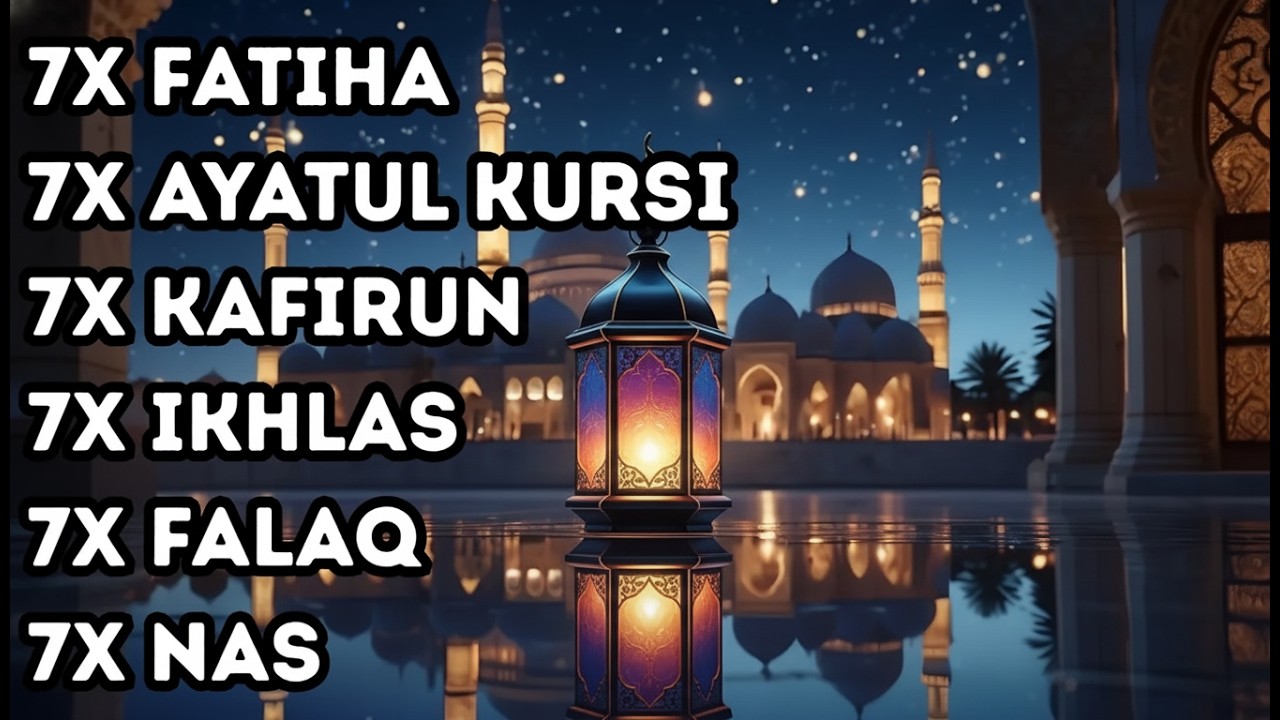7X FATIHA 7X AYATUL KURSI 7X KAFIRUN 3X IKHLAS 7X FALAQ 7X NAS