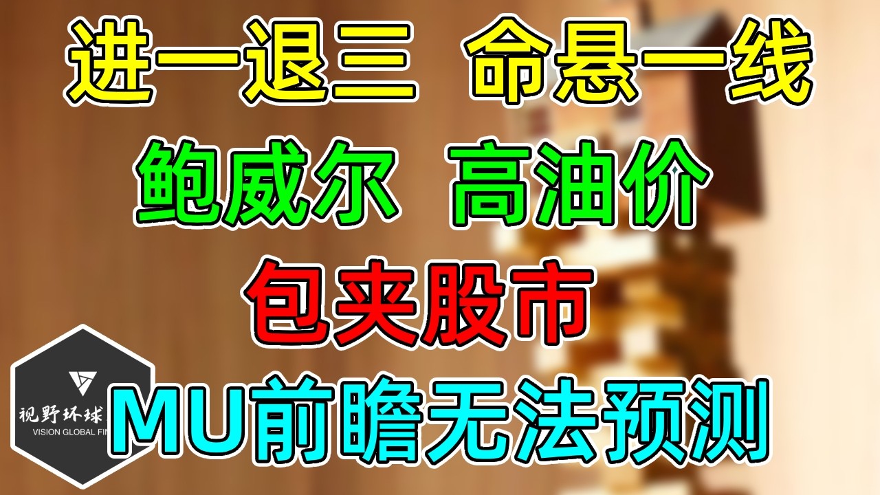 美股 进一退三，命悬一线！鲍威尔，高油价，包夹股市！MU前瞻已不可预测！