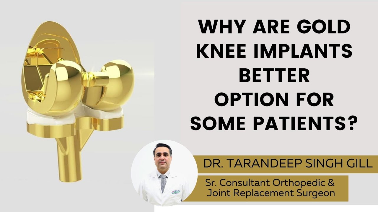 Why are Gold Knee Implants a better option for some patients? Healing Hospital Chandigarh