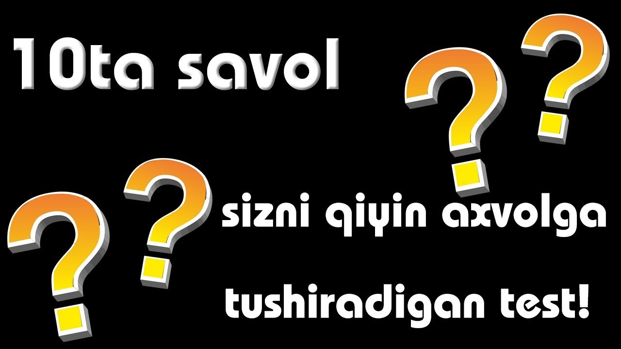 10-ta savol sizni qiyin axvolga tushiradigan....
