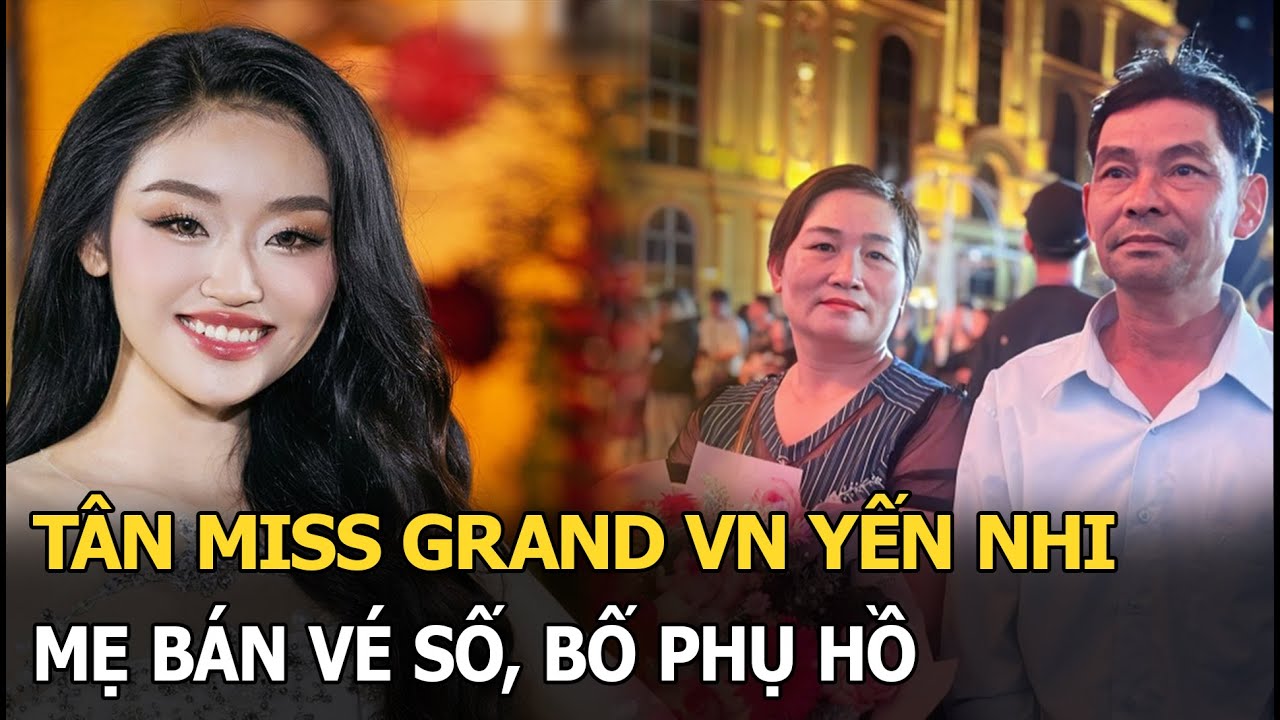 Tân Miss Grand VN Yến Nhi: Mẹ bán vé số, bố phụ hồ