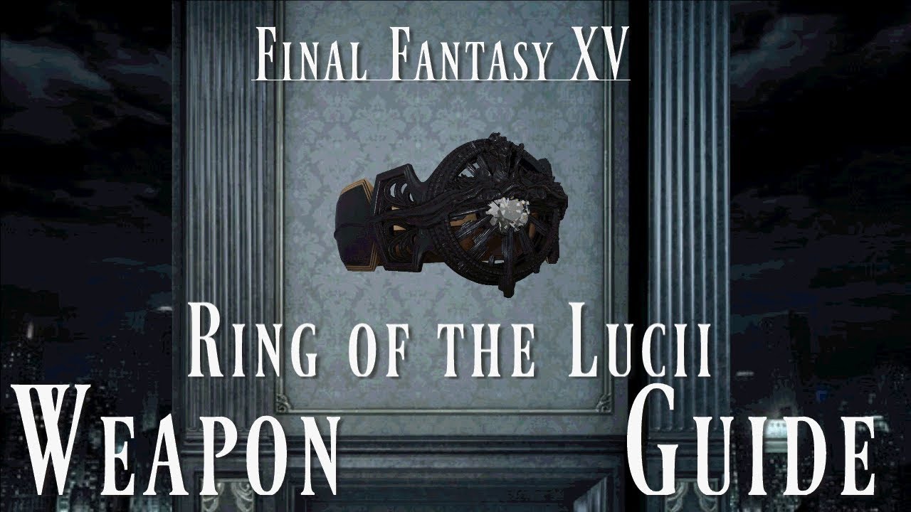 Final Fantasy XV Weapon Guide -- Ring of the Lucii