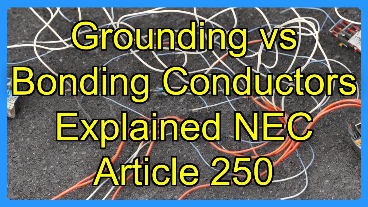 Grounding vs Bonding Conductors Explained NEC Article 250