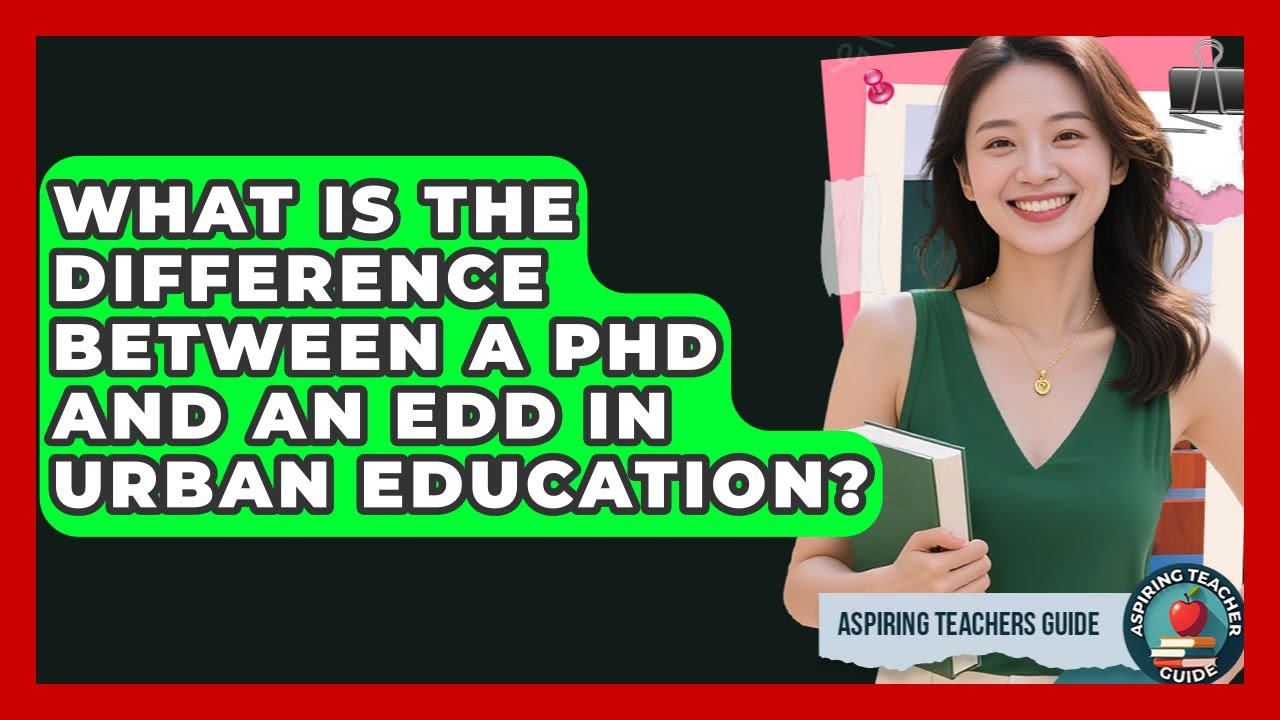 What Is The Difference Between A PhD And An EdD In Urban Education? - Aspiring Teacher Guide