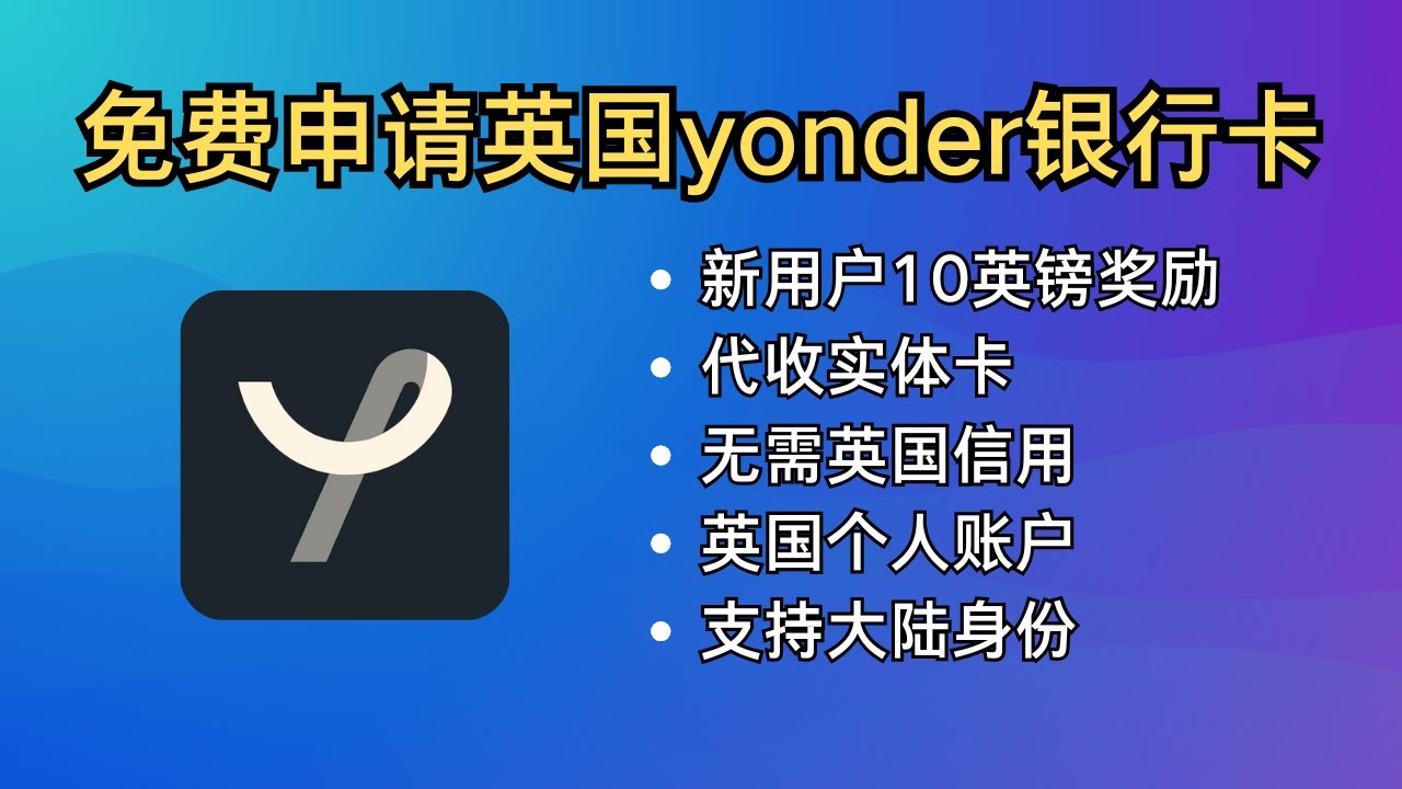 免费申请英国yonder银行卡、无需英国信用、提供个人同名银行账户、支持绑定Google Pay、香港支付宝、秒转wise/MONZO、首笔消费大于10英镑、返现10英镑、返现支持提现至个人银行账户
