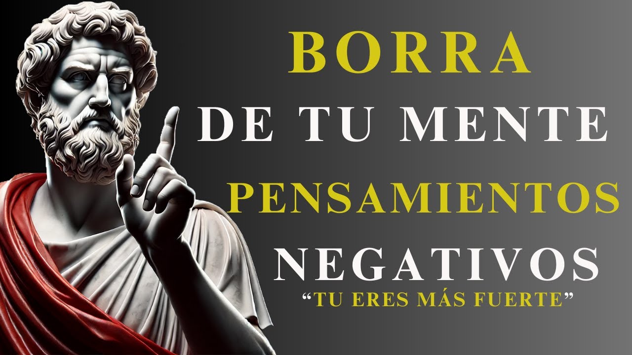 ELIMINA LOS PENSAMIENTOS NEGATIVOS Y NO PERMITAS QUE TU MENTE TE TRAICIONE | ESTOCISMO
