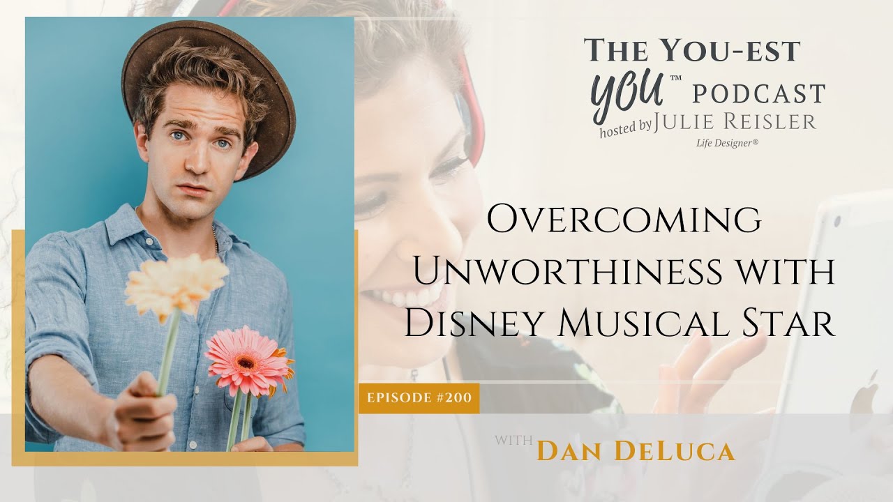 Overcoming Unworthiness with Disney Musical Star Dan DeLuca | The You-est YOU™️ Podcast
