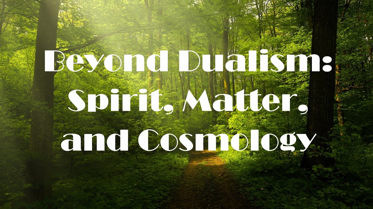 Beyond Dualism: Spirit, Matter and Cosmology