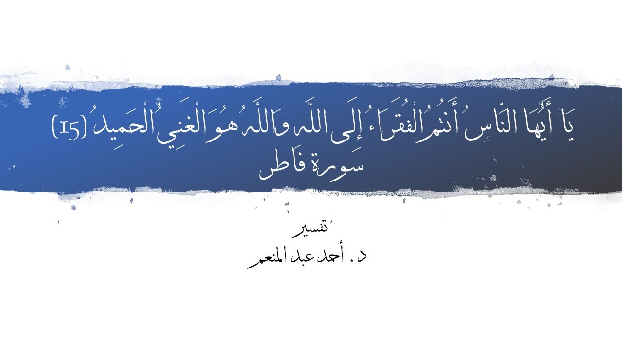 يا أيها الناس أنتم الفقراء إلى الله - تفسير- د. أحمد عبد المنعم