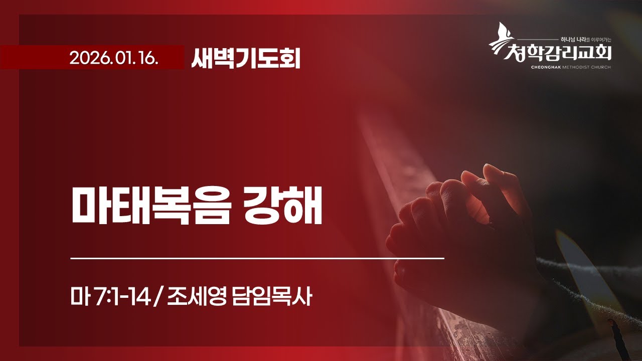 청학감리교회 [새벽기도회] 2026-01-16 / 조세영 담임목사 / 마태복음 강해 / 마 7:1-14
