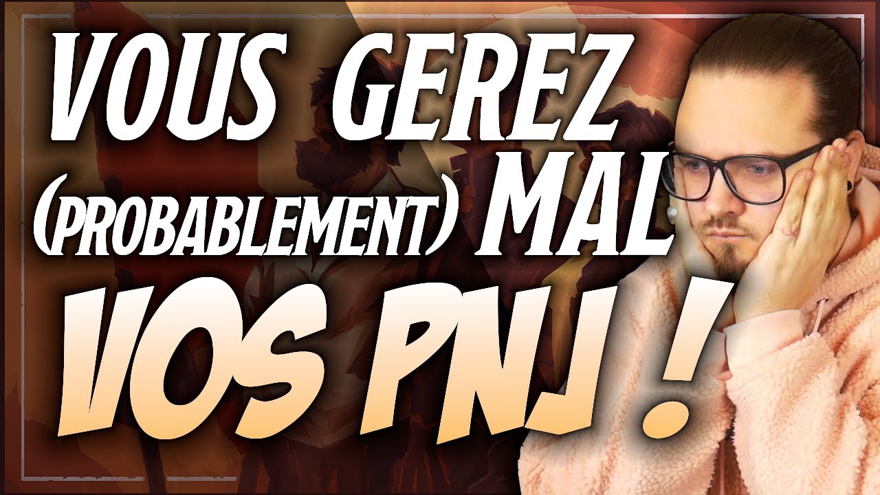Tuto Jeu de Rôle - POURQUOI vous gérez (probablement) mal vos PNJ !