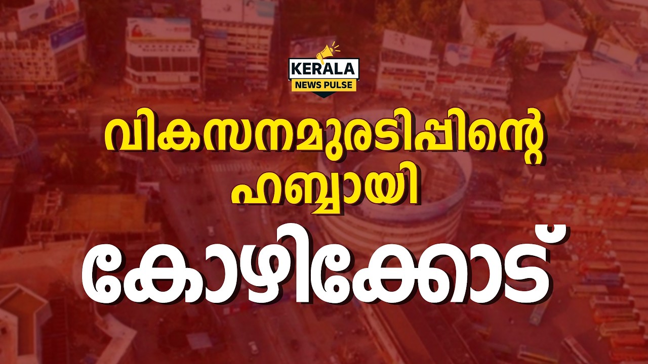 വികസനമുരടിപ്പിന്റെ ഹബ്ബായി മാറുന്ന കോഴിക്കോട്. പ്രഖ്യാപനങ്ങൾ ഫയലിലുറങ്ങുന്നു