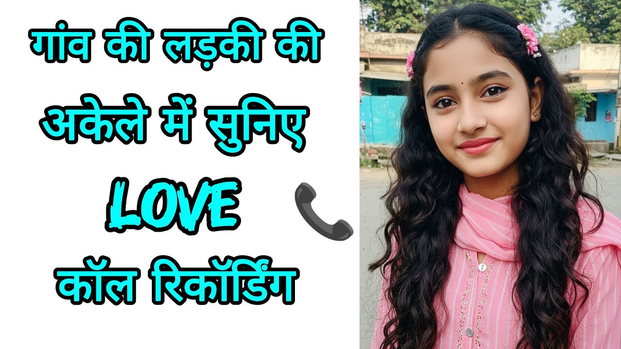 गांव की लड़की की अकेले में सुनिए लव कॉल रिकॉर्डिंग || Desi Girl Call Recording || Cute Conversation 