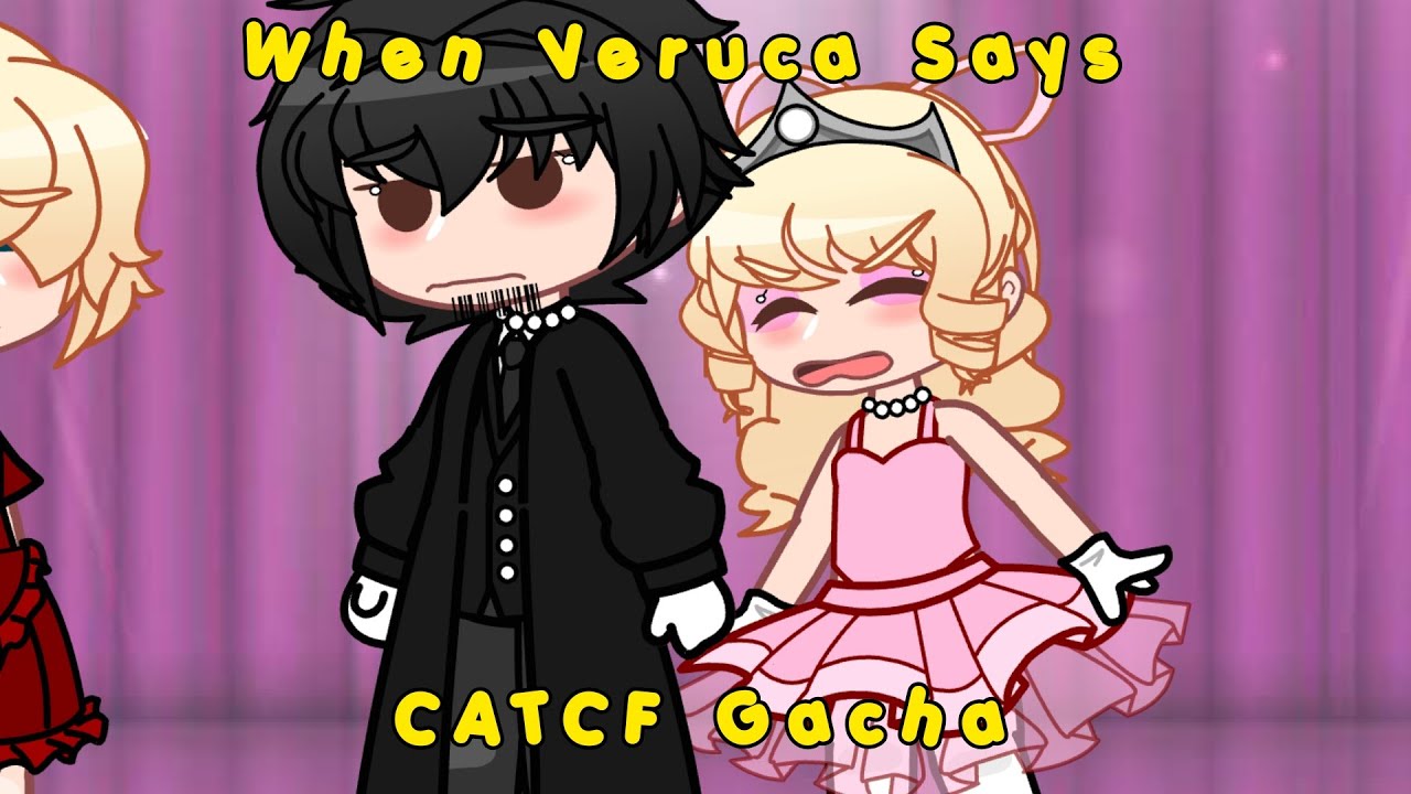 When Veruca Says || 🎀 || CATCF Gacha
