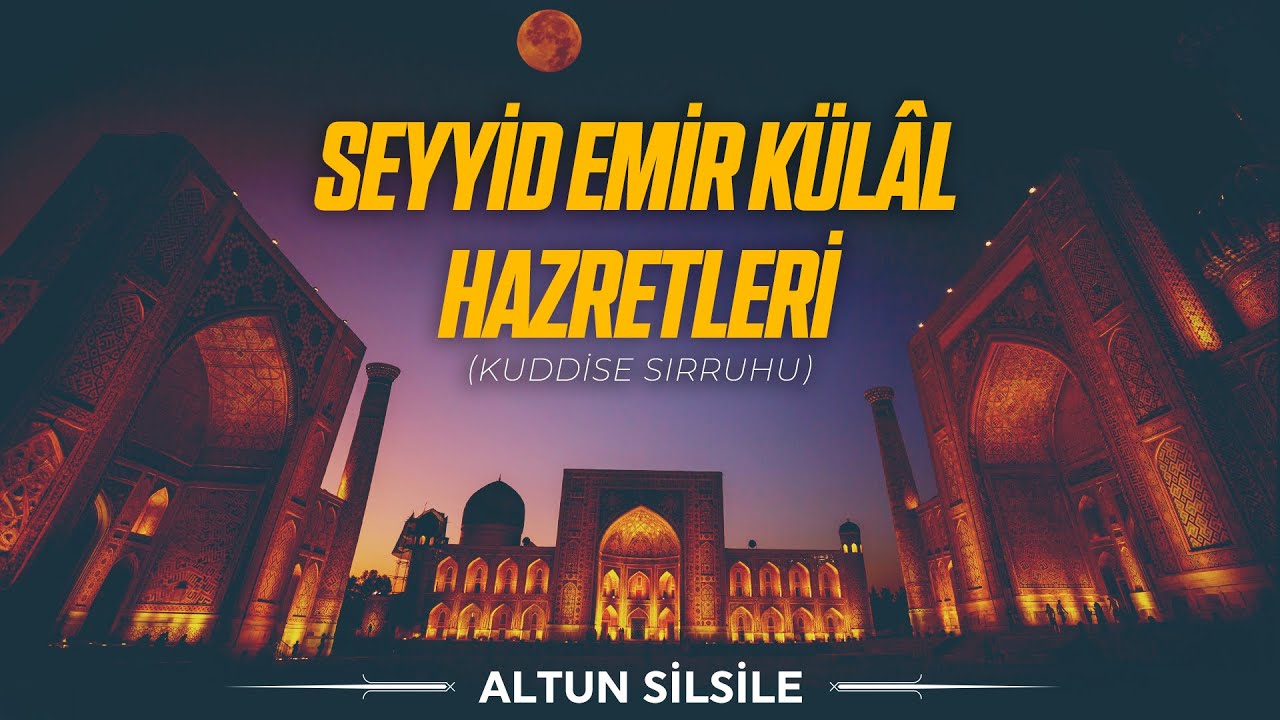 Seyyid Emir Külâl Hazretleri (k.s) - Altun Silsile | 6. Bölüm