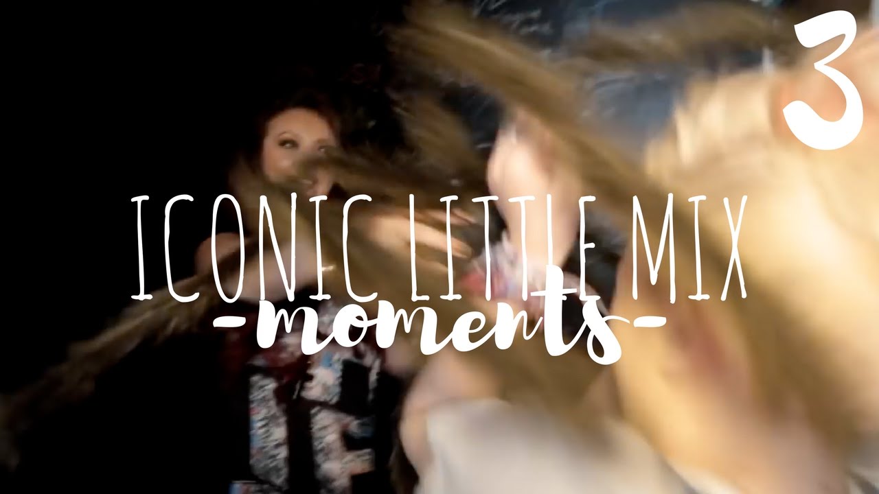 Iconic Little Mix Moments || 3