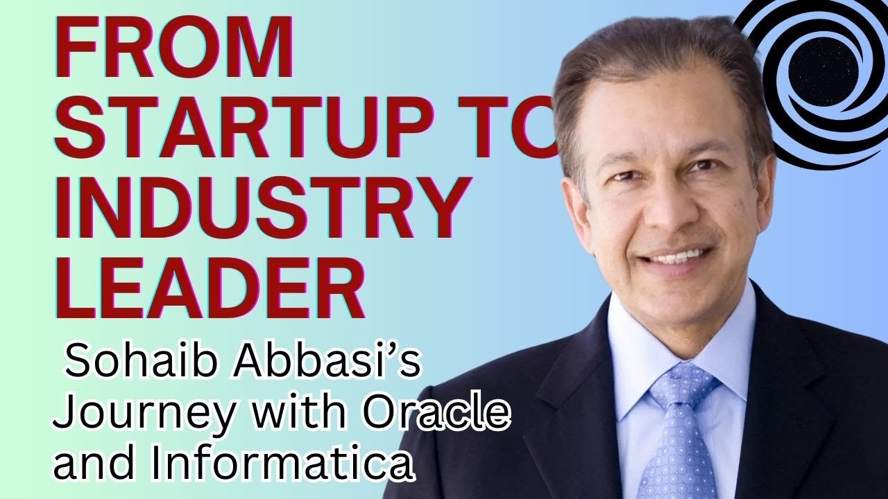 From Startup to Industry Leader: Sohaib Abbasi on His Journey with Oracle and Informatica