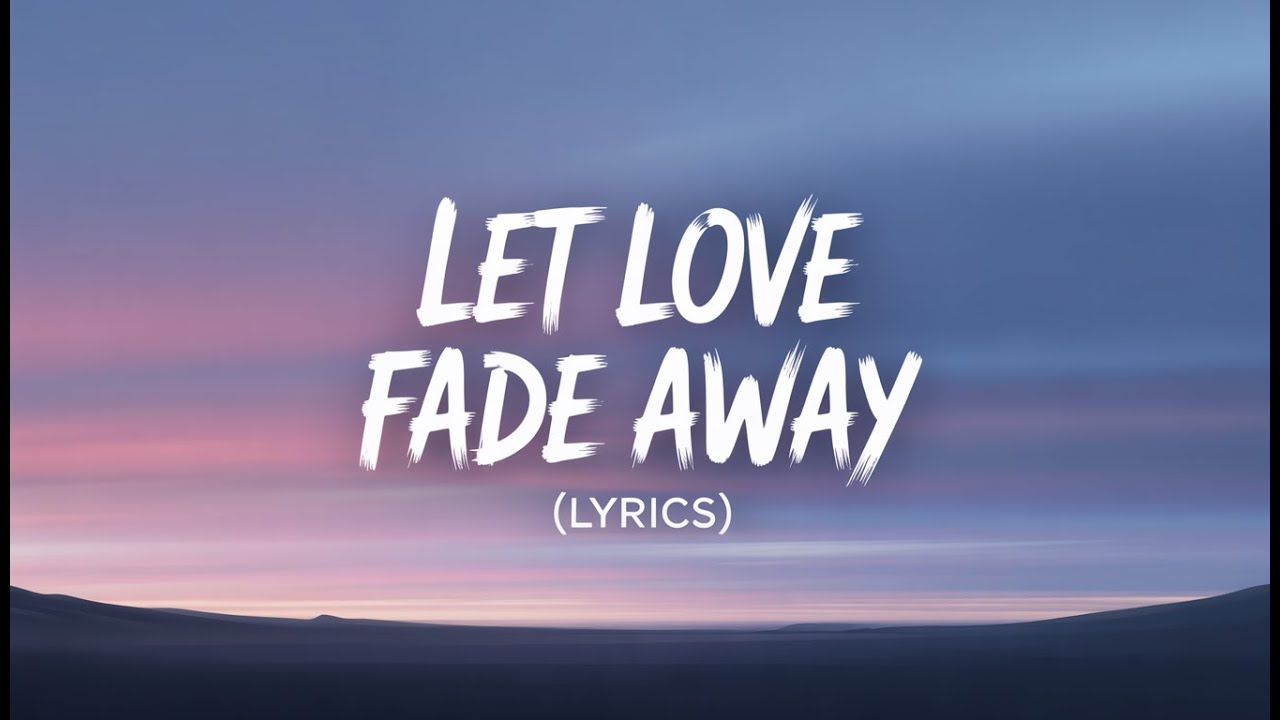 Let Love Fade Away ( Lyrics ) |Sad Love Song