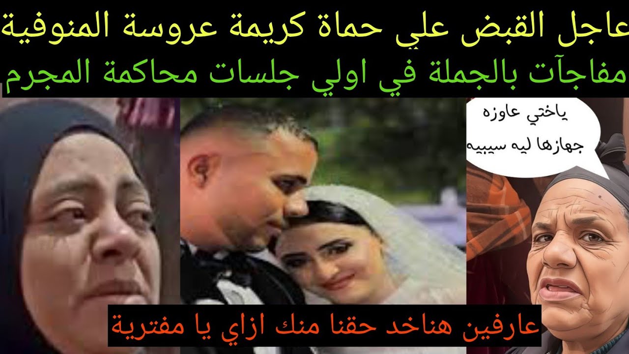 القبض علي حماة #كريمة #عروسة_المنوفية مش هتصدق حصل اية اول #جلسة 