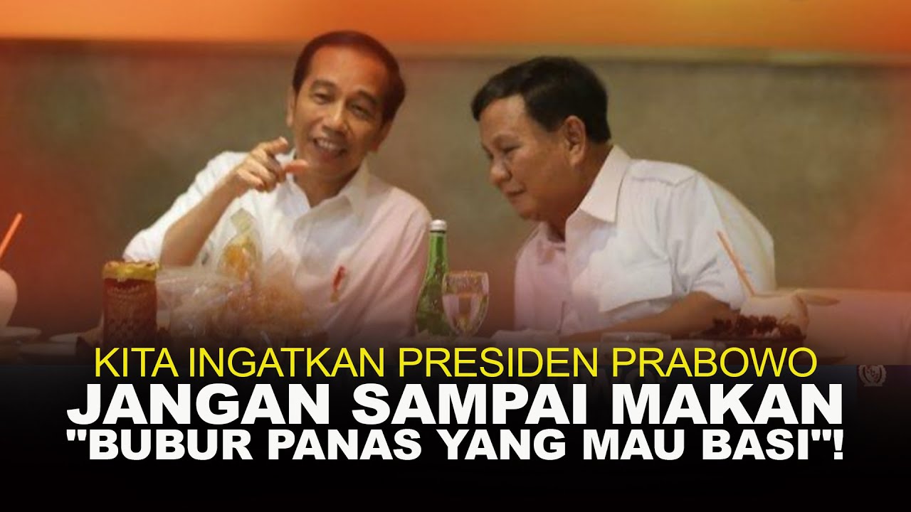 KITA INGATKAN PRESIDEN PRABOWO JANGAN SAMPAI MAKAN "BUBUR PANAS YANG MAU BASI"!