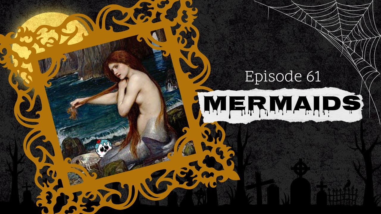 Episode 61: Mermaids, Folklore or Cryptid (or Both)?