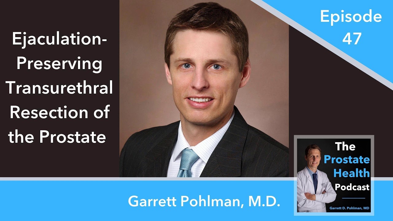 47: Ejaculation-Preserving Transurethral Resection of the Prostate with Garrett Pohlman, M.D.