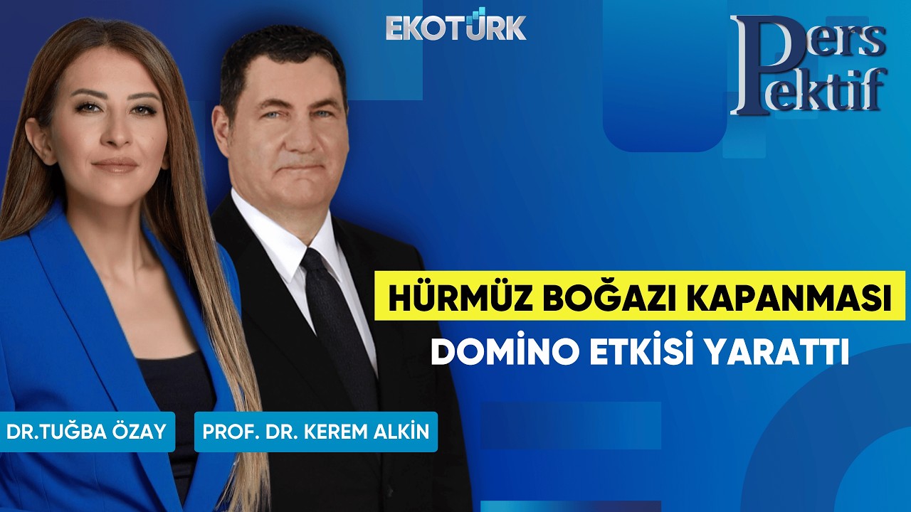 Hürmüz Boğazı Kapanması Domino Etkisi Yarattı | Perspektif | Prof. Dr. Kerem Alkin | Dr. Tuğba Özay