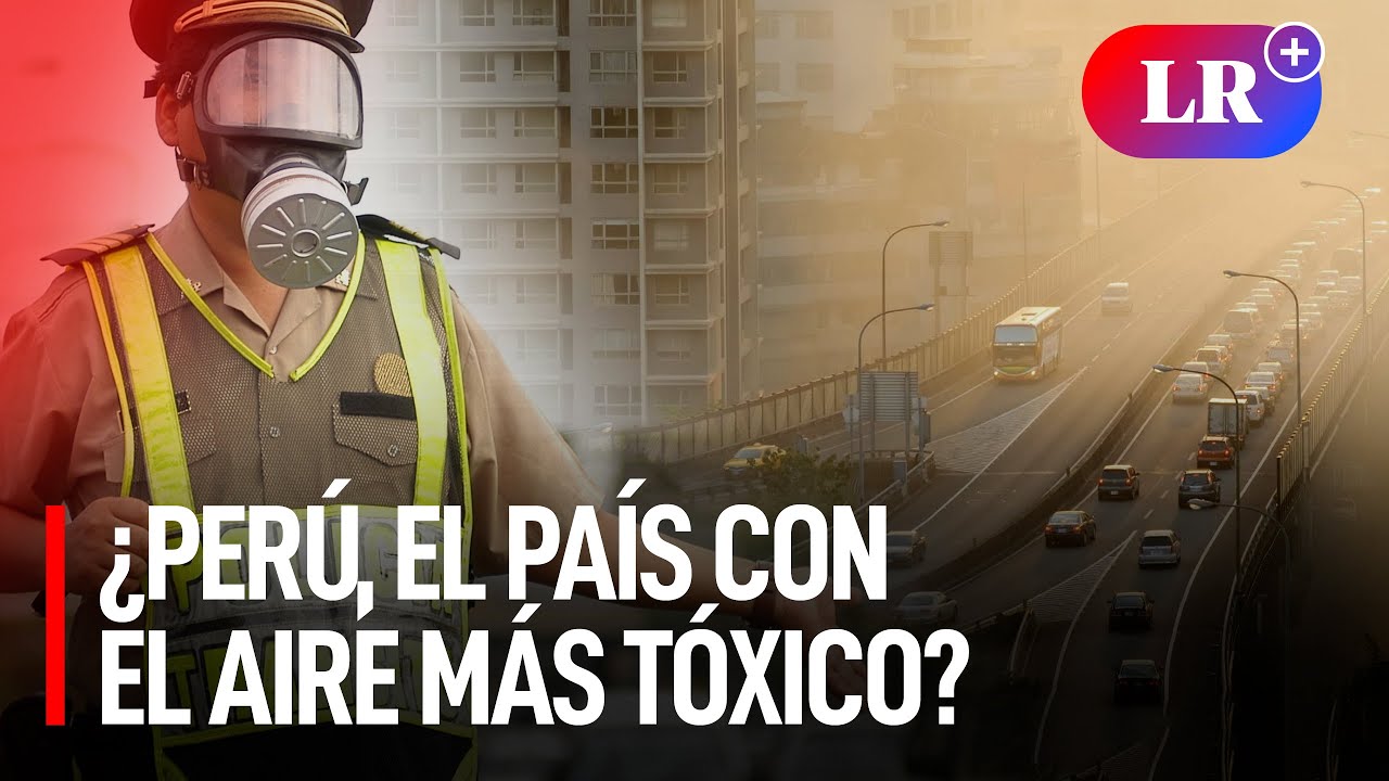 ¿Perú es el país con el aire más tóxico de Latinoamérica?