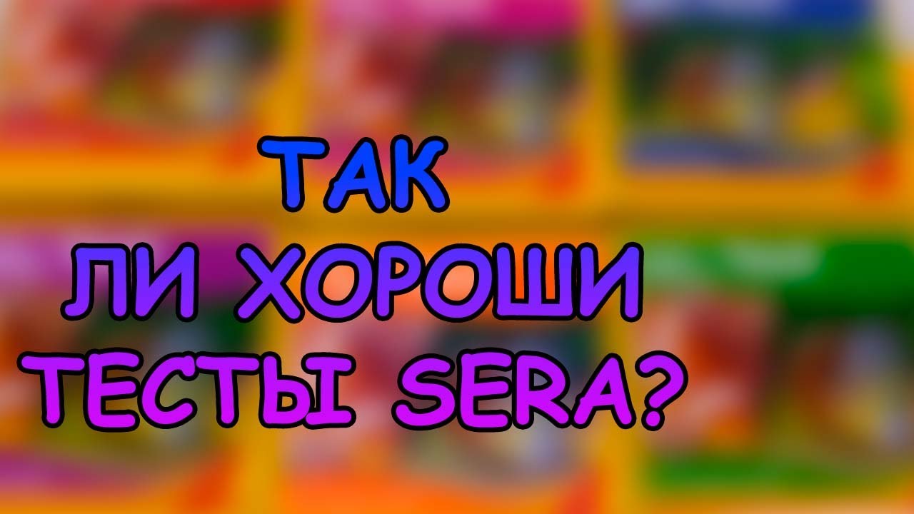 ТАК ЛИ ХОРОШИ ТЕСТЫ SERA?