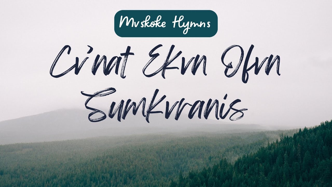 Cv'nat Ekvn Ofvn Sumkvranis  |  Mvskoke Hymns
