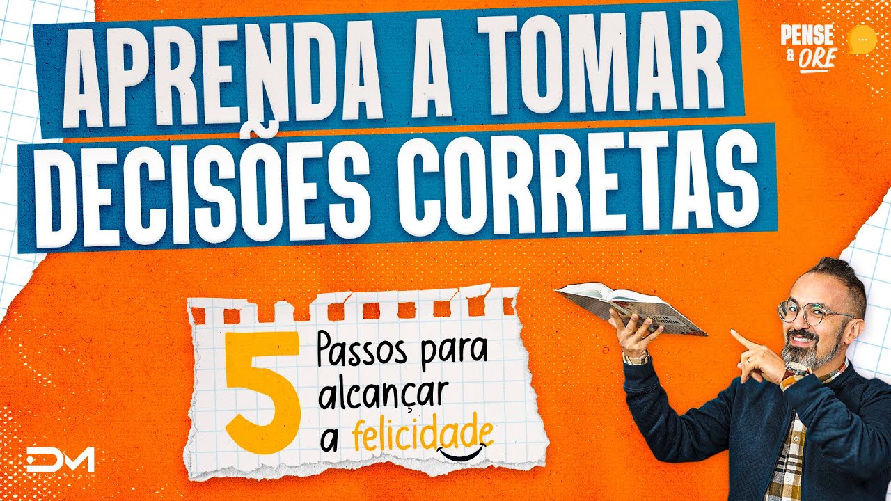 APRENDER A TOMAR DECISÕES CORRETAS | SÉRIE 5 PASSOS PARA ALCANÇAR A FELICIDADE | PENSE E ORE