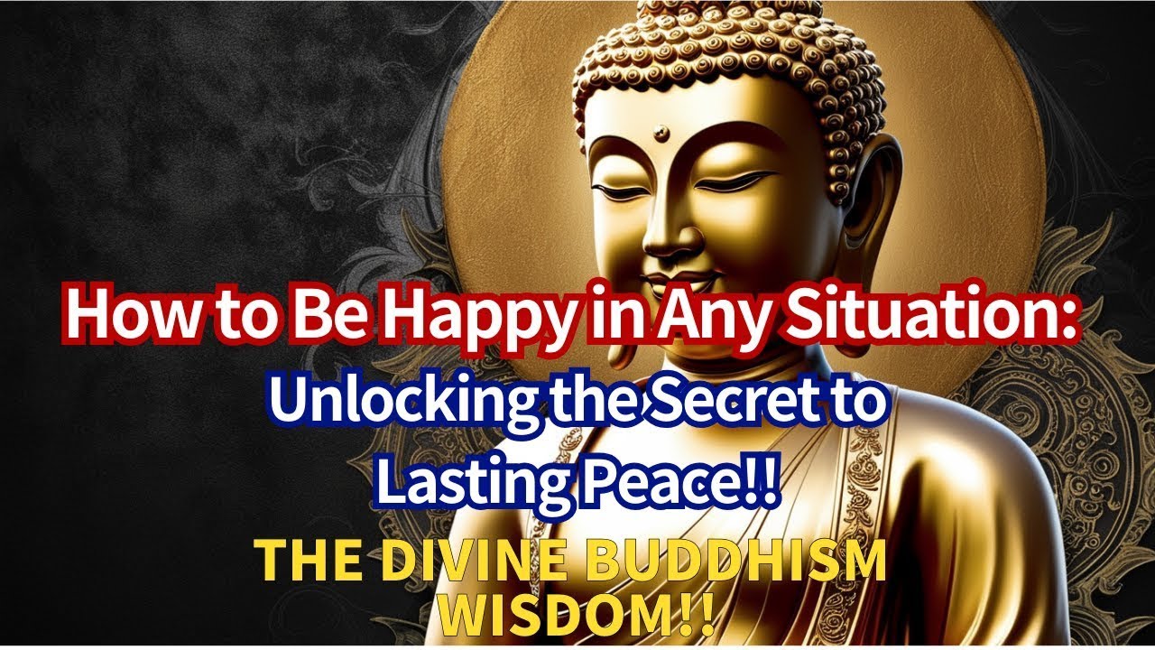 How to Be Happy in Any Situation  Unlocking the Secret to Lasting Peace through Buddhism