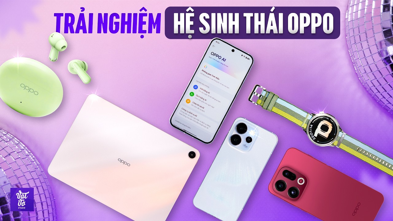 Trải Nghiệm Hệ Sinh Thái OPPO 2026: Rất Liền Mạch, Nhưng Đã Đủ Sức Đấu Samsung, Apple?