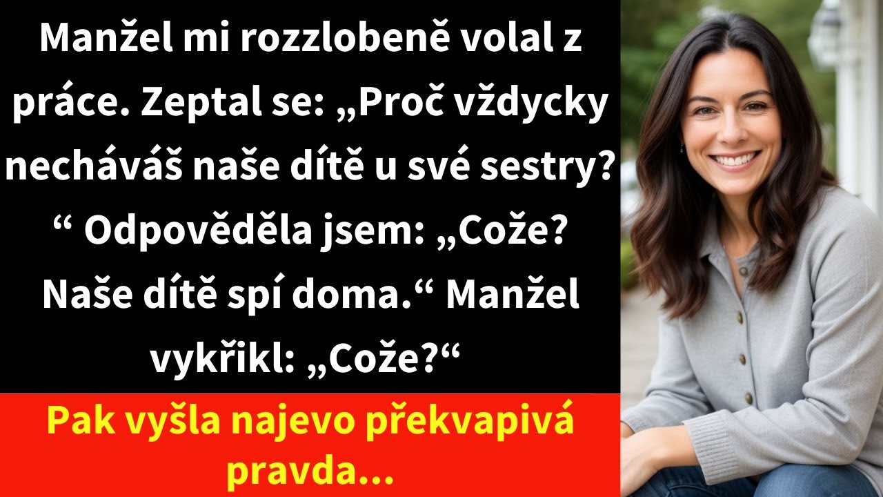 Manžel mi rozzlobeně volal z práce. Zeptal se: „Proč vždycky necháváš naše dítě u své sestry?“