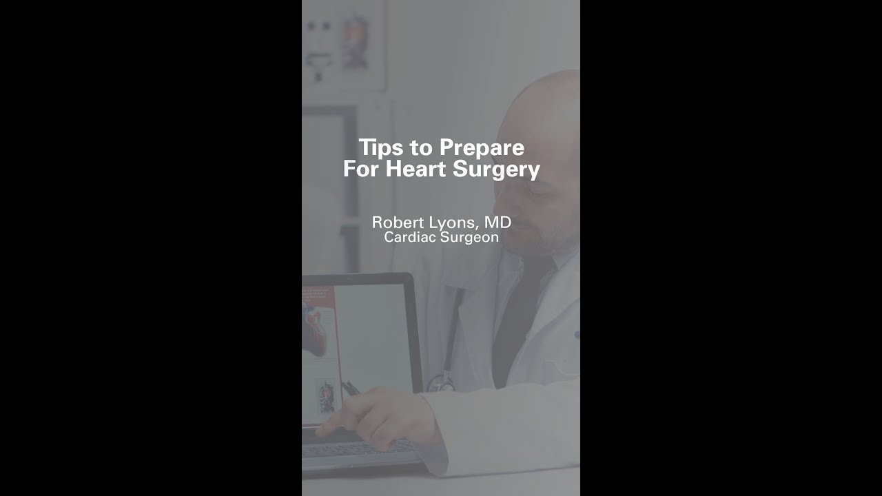 Tips to Prepare For Heart Surgery,  Robert Lyons, MD | 6 in :60