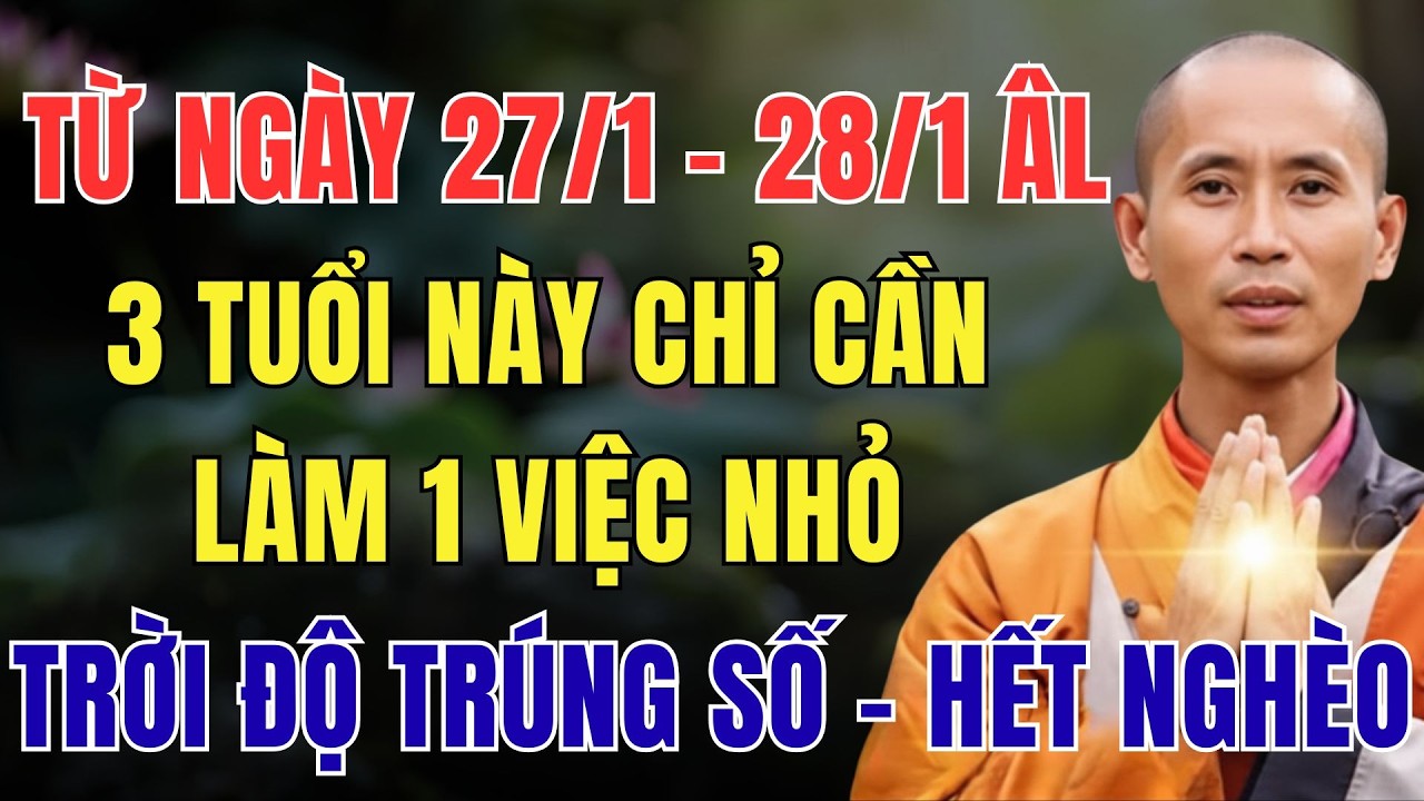 TỪ NGÀY 27/1 - 28/1 ÂM LỊCH, 3 TUỔI NÀY CHỈ CẦN LÀM 1 VIỆC NHỎ, TRỜI ĐỘ TRÚNG SỐ - HẾT NGHÈO