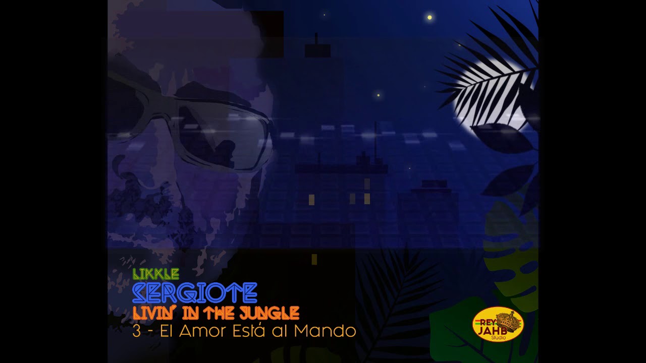 3 - LIKKLE SERGIOTE - EL AMOR ESTÁ AL MANDO - LIVIN' IN THE JUNGLE