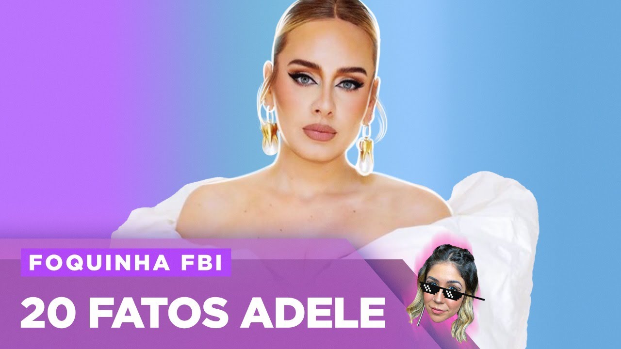 ADELE: ANTES DA FAMA, BASTIDORES ÁLBUM 30, NOVO NAMORADO  | Foquinha FBI