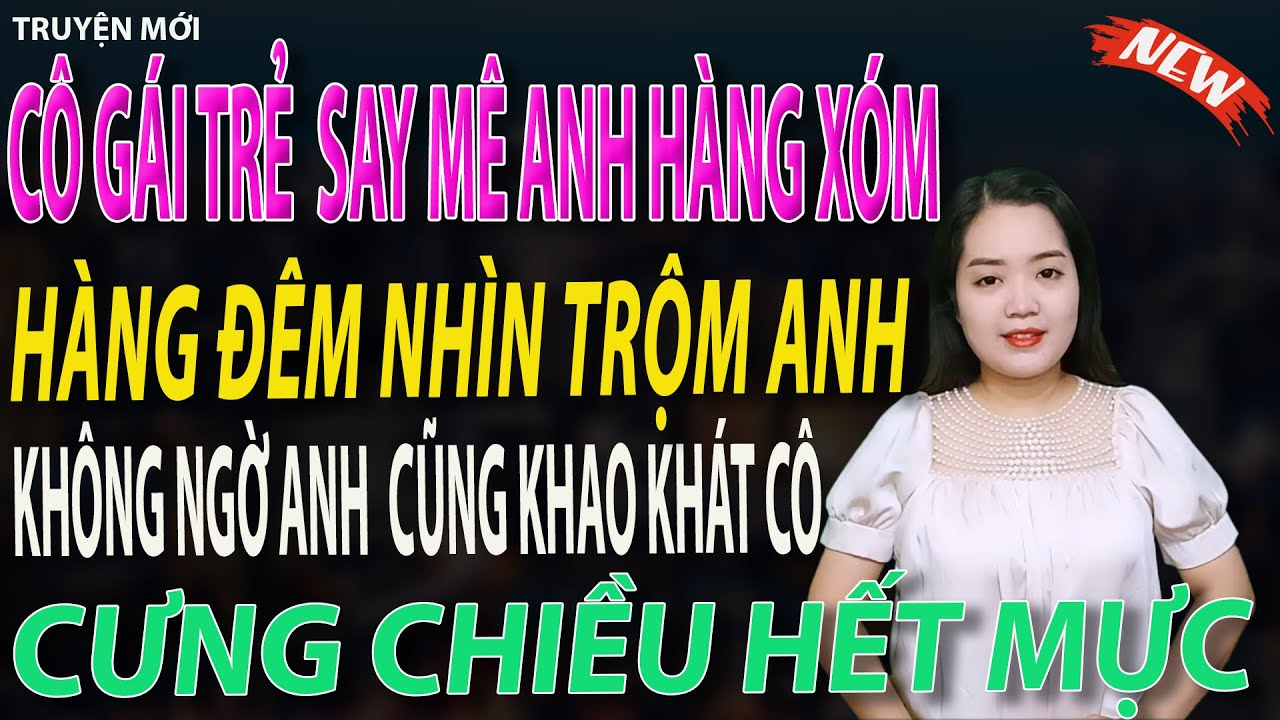CÔ GÁI TRẺ SAY MÊ ANH HÀNG XÓM HÀNG ĐÊM NHÌN TRỘM ANH KHÔNG NGỜ ANH CŨNG KHAO KHÁT CÔ - Tập 1