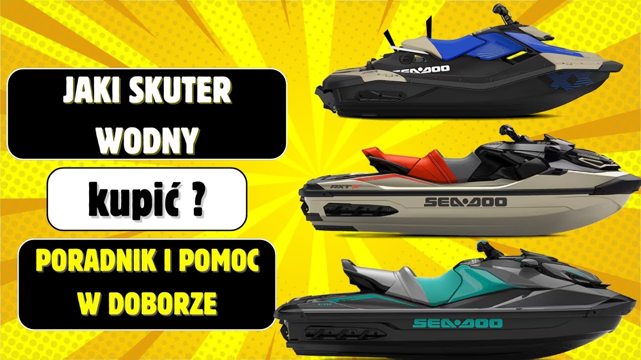 Jaki skuter wodny wybrać ? Rodzaje skuter&oacute;w wodnych. Sea Doo wyb&oacute;r skutera.