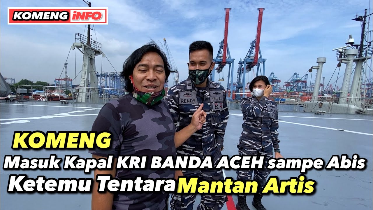 KOMENG MASUK KAPAL KRI BANDA ACEH SAMPE ABIS , KETEMU TENTARA MANTAN ARTIS