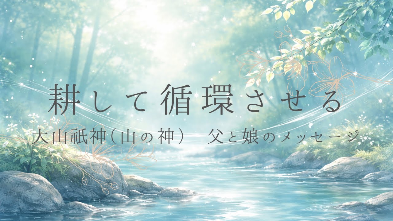 【大山祇神😇父娘のメッセージ】耕すこと•循環させること、そして私が今できること