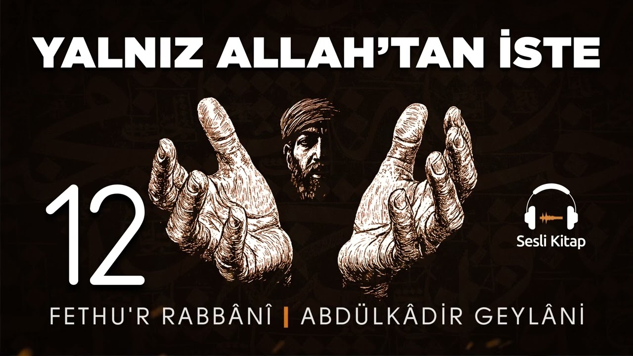 Fethu'r Rabbani - Abdülkadir Geylani - Yalnız Allah'tan İste - 12. Meclis 🎧 Sesli Kitap